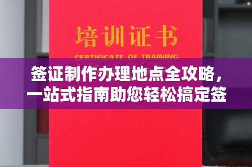 高港签证制作办理地点全攻略，一站式指南助您轻松搞定签证